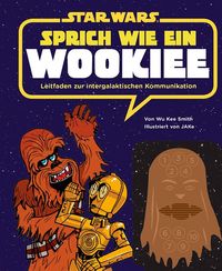 Hier klicken, um das Cover von Star Wars: Sprich wie ein Wookiee - Leitfaden zur Intergalaktischen Kommunikation zu vergrößern