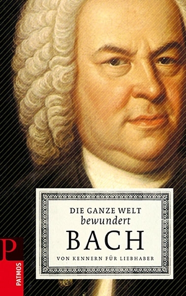 Die ganze Welt bewundert Bach: Von Kennern für Liebhaber - Das Cover