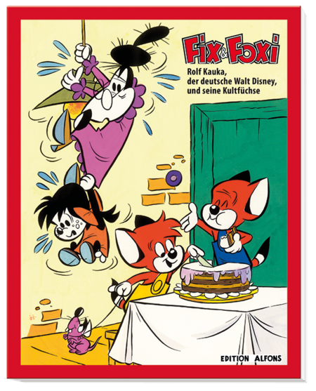 Fix & Foxi – Rolf Kauka, der deutsche Walt Disney, und seine Kultfüchse - Das Cover