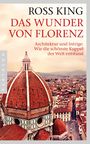 Das Wunder von Florenz: Architektur und Intrige: Wie die schönste Kuppel der Welt entstand